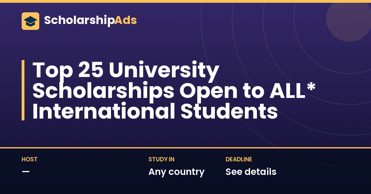 Top 25 University Scholarships Open to ALL* International Students