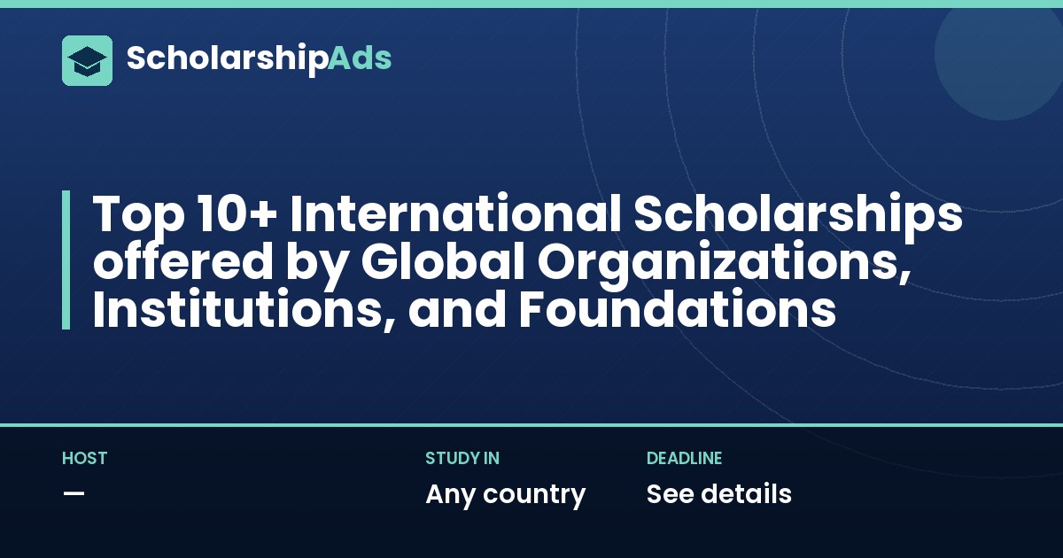 Top 10+ International Scholarships offered by Global Organizations, Institutions, and Foundations