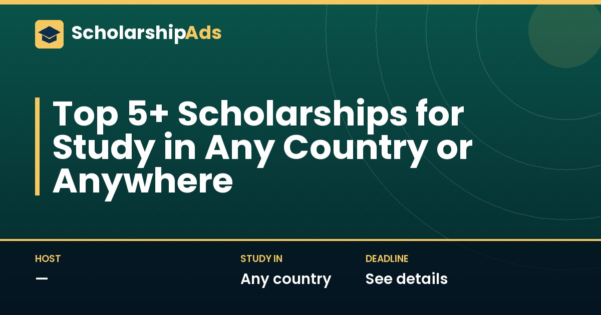 Top 5+ Scholarships to Study in Any Country or Anywhere